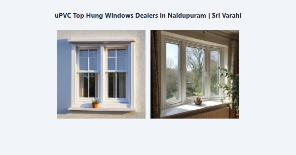 Cheap uPVC Top Hung Windows Dealers in Naidupuram, Kodaikanal | Sri Varahi