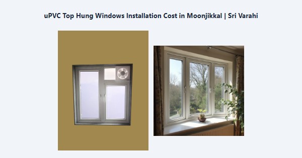 Cheap uPVC Top Hung Windows Installation Cost in Moonjikkal, Kodaikanal | Sri Varahi