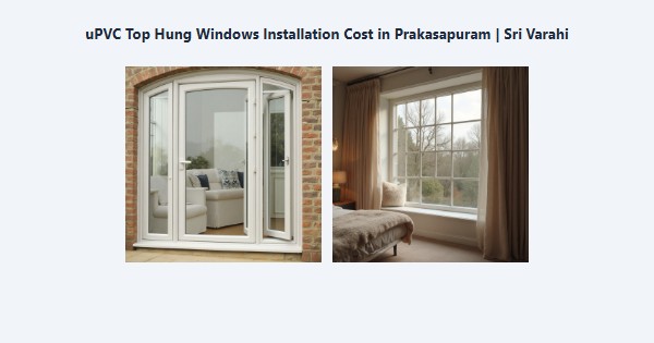 Cheap uPVC Top Hung Windows Installation Cost in Prakasapuram, Kodaikanal | Sri Varahi