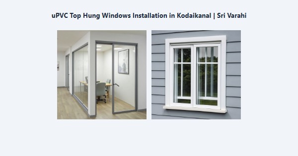 Cheap uPVC Top Hung Windows Installation in Kodaikanal | Sri Varahi