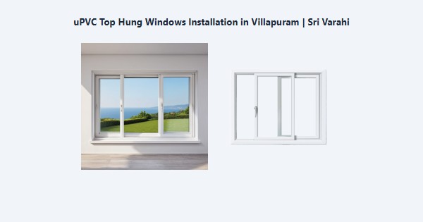 Cheap uPVC Top Hung Windows Installation in Villapuram, Madurai | Sri Varahi