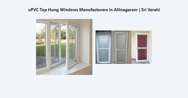 Cheap uPVC Top Hung Windows Manufacturers in Allinagaram, Theni | Sri Varahi