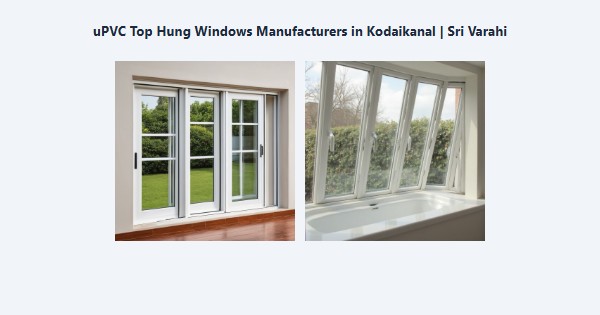 Cheap uPVC Top Hung Windows Manufacturers in Kodaikanal | Sri Varahi