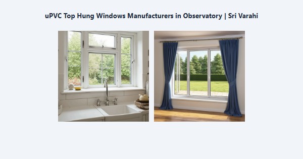 Cheap uPVC Top Hung Windows Manufacturers in Observatory, Kodaikanal | Sri Varahi