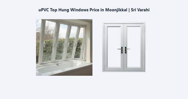 Cheap uPVC Top Hung Windows Price in Moonjikkal, Kodaikanal | Sri Varahi