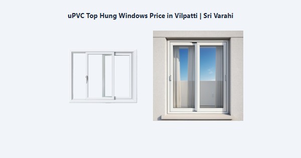 Cheap uPVC Top Hung Windows Price in Vilpatti, Kodaikanal | Sri Varahi