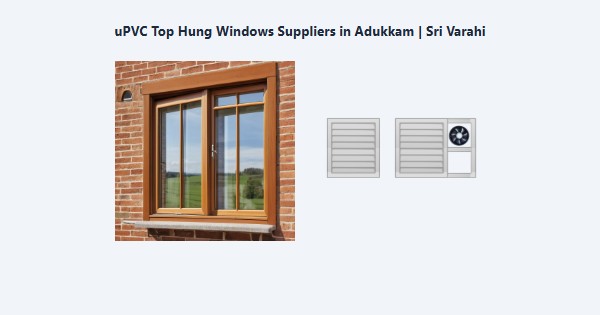 Cheap uPVC Top Hung Windows Suppliers in Adukkam, Kodaikanal | Sri Varahi