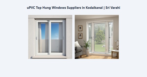 Cheap uPVC Top Hung Windows Suppliers in Kodaikanal | Sri Varahi