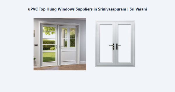 Cheap uPVC Top Hung Windows Suppliers in Srinivasapuram, Kodaikanal | Sri Varahi
