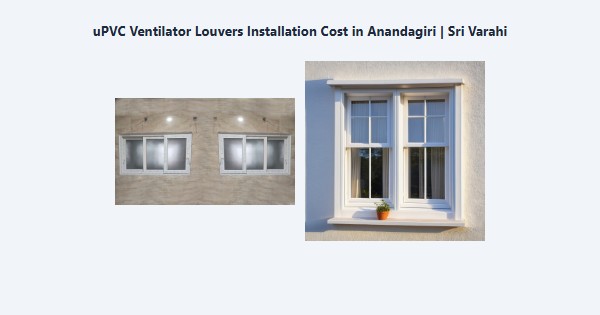 Cheap uPVC Ventilator Louvers Installation Cost in Anandagiri, Kodaikanal | Sri Varahi