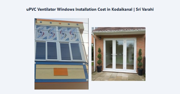Cheap uPVC Ventilator Windows Installation Cost in Kodaikanal | Sri Varahi