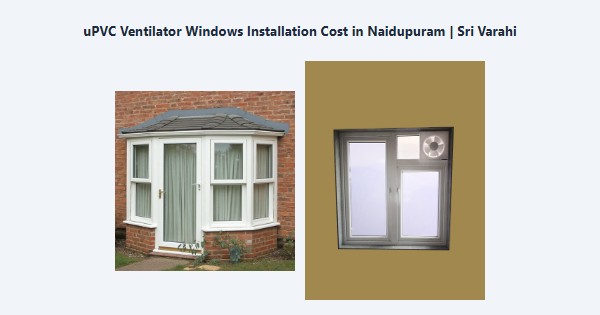 Cheap uPVC Ventilator Windows Installation Cost in Naidupuram, Kodaikanal | Sri Varahi