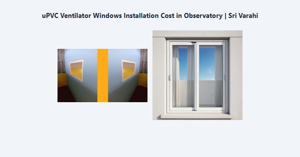 Cheap uPVC Ventilator Windows Installation Cost in Observatory, Kodaikanal | Sri Varahi
