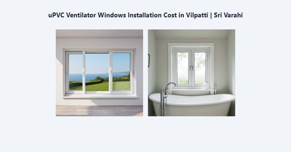 Cheap uPVC Ventilator Windows Installation Cost in Vilpatti, Kodaikanal | Sri Varahi