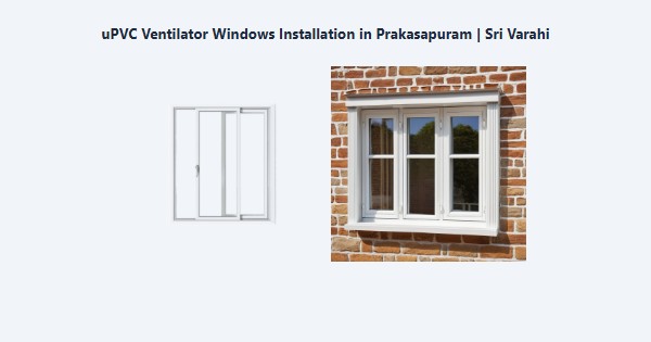 Cheap uPVC Ventilator Windows Installation in Prakasapuram, Kodaikanal | Sri Varahi