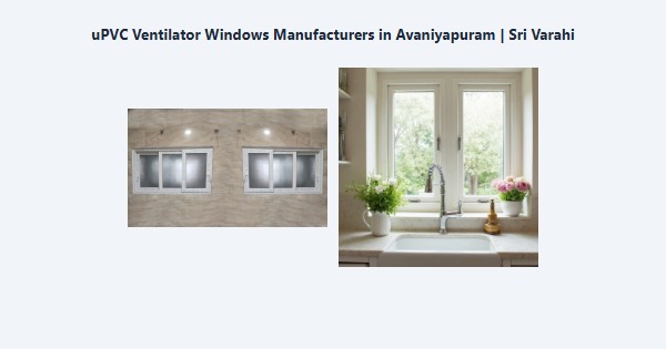 Cheap uPVC Ventilator Windows Manufacturers in Avaniyapuram, Madurai | Sri Varahi