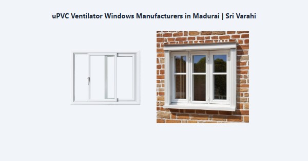 Cheap uPVC Ventilator Windows Manufacturers in Madurai | Sri Varahi