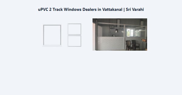 Top uPVC 2 Track Windows Dealers in Vattakanal, Kodaikanal | Sri Varahi