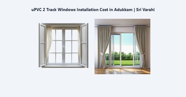 Top uPVC 2 Track Windows Installation Cost in Adukkam, Kodaikanal | Sri Varahi