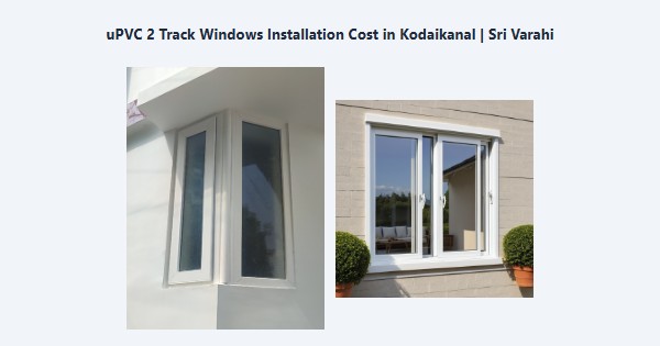 Top uPVC 2 Track Windows Installation Cost in Kodaikanal | Sri Varahi