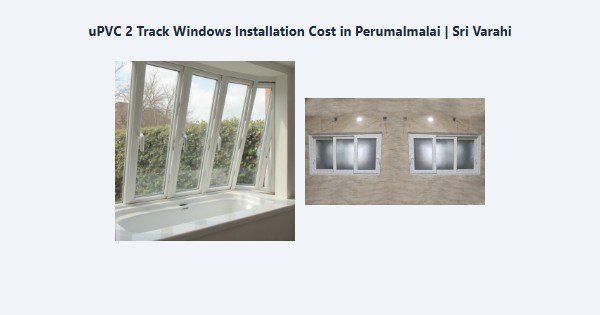 Top uPVC 2 Track Windows Installation Cost in Perumalmalai, Kodaikanal | Sri Varahi