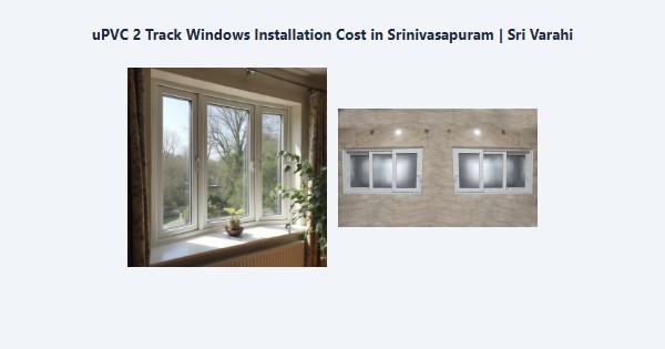 Top uPVC 2 Track Windows Installation Cost in Srinivasapuram, Kodaikanal | Sri Varahi