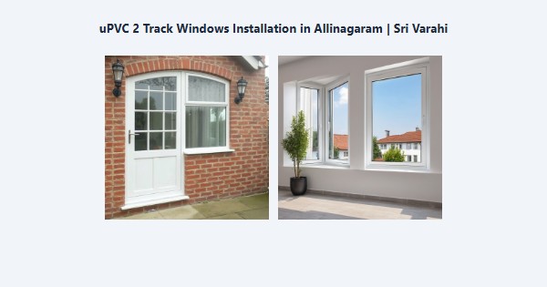 Top uPVC 2 Track Windows Installation in Allinagaram, Theni | Sri Varahi