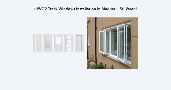 Top uPVC 2 Track Windows Installation in Madurai | Sri Varahi
