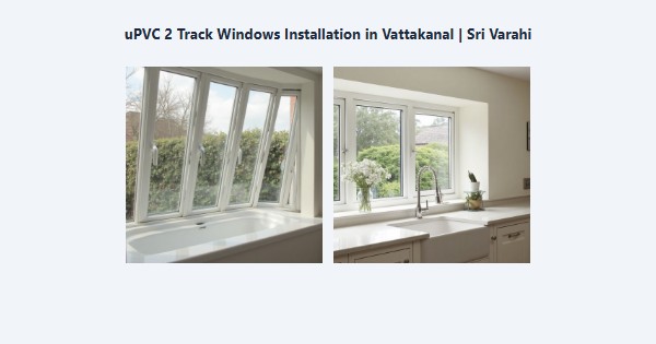 Top uPVC 2 Track Windows Installation in Vattakanal, Kodaikanal | Sri Varahi