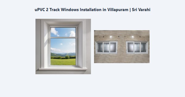 Top uPVC 2 Track Windows Installation in Villapuram, Madurai | Sri Varahi