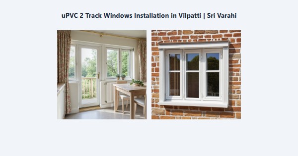 Top uPVC 2 Track Windows Installation in Vilpatti, Kodaikanal | Sri Varahi
