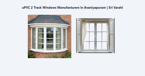 Top uPVC 2 Track Windows Manufacturers in Avaniyapuram, Madurai | Sri Varahi