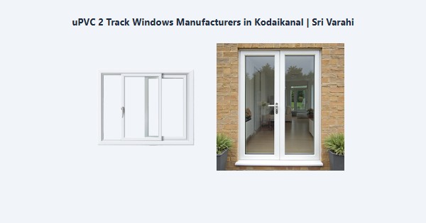 Top uPVC 2 Track Windows Manufacturers in Kodaikanal | Sri Varahi