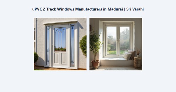 Top uPVC 2 Track Windows Manufacturers in Madurai | Sri Varahi
