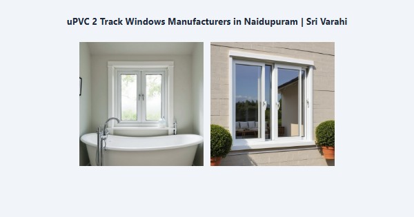 Top uPVC 2 Track Windows Manufacturers in Naidupuram, Kodaikanal | Sri Varahi
