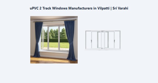 Top uPVC 2 Track Windows Manufacturers in Vilpatti, Kodaikanal | Sri Varahi