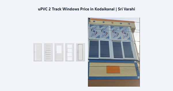 Top uPVC 2 Track Windows Price in Kodaikanal | Sri Varahi