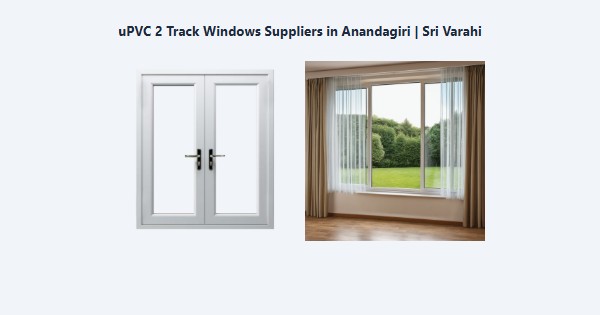 Top uPVC 2 Track Windows Suppliers in Anandagiri, Kodaikanal | Sri Varahi