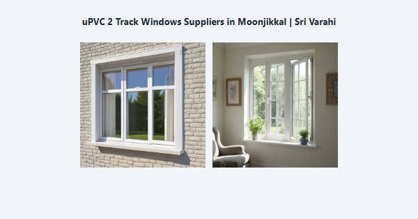 Top uPVC 2 Track Windows Suppliers in Moonjikkal, Kodaikanal | Sri Varahi