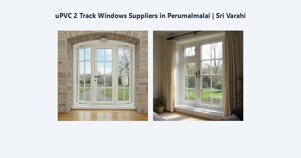 Top uPVC 2 Track Windows Suppliers in Perumalmalai, Kodaikanal | Sri Varahi