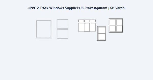 Top uPVC 2 Track Windows Suppliers in Prakasapuram, Kodaikanal | Sri Varahi