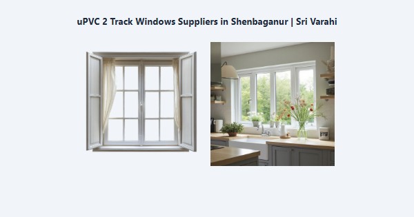 Top uPVC 2 Track Windows Suppliers in Shenbaganur, Kodaikanal | Sri Varahi
