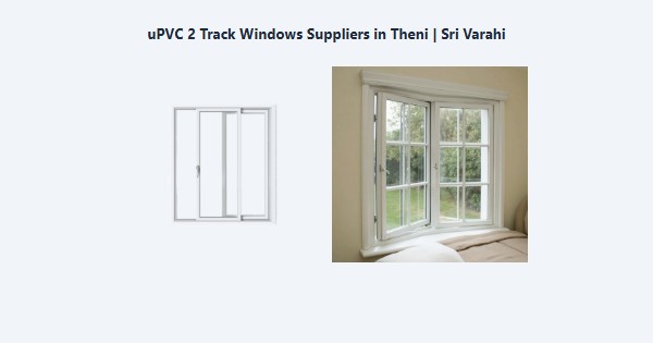 Top uPVC 2 Track Windows Suppliers in Theni | Sri Varahi
