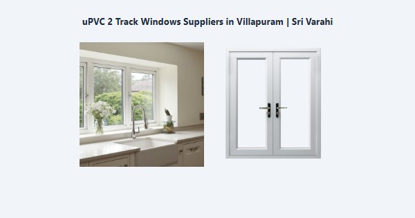 Top uPVC 2 Track Windows Suppliers in Villapuram, Madurai | Sri Varahi