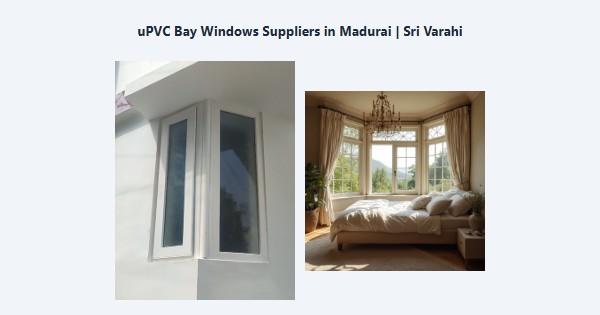 Top uPVC Bay Windows Suppliers in Madurai | Sri Varahi