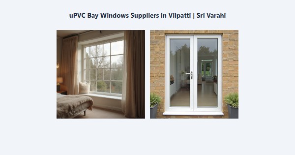 Top uPVC Bay Windows Suppliers in Vilpatti, Kodaikanal | Sri Varahi