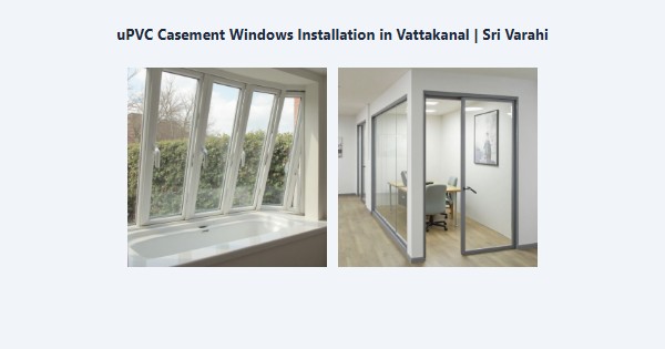 Top uPVC Casement Windows Installation in Vattakanal, Kodaikanal | Sri Varahi