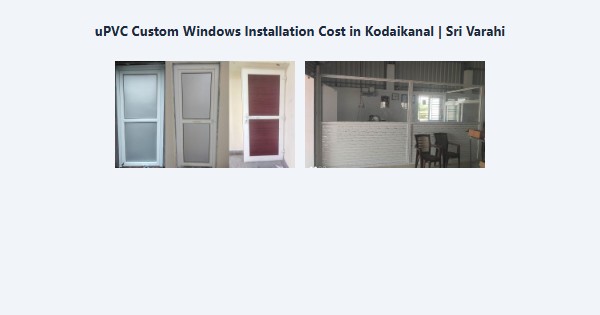 Top uPVC Custom Windows Installation Cost in Kodaikanal | Sri Varahi