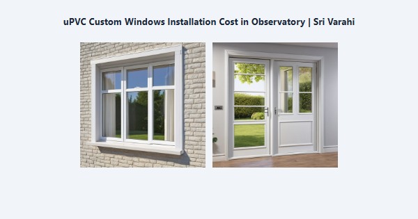 Top uPVC Custom Windows Installation Cost in Observatory, Kodaikanal | Sri Varahi