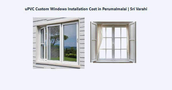 Top uPVC Custom Windows Installation Cost in Perumalmalai, Kodaikanal | Sri Varahi